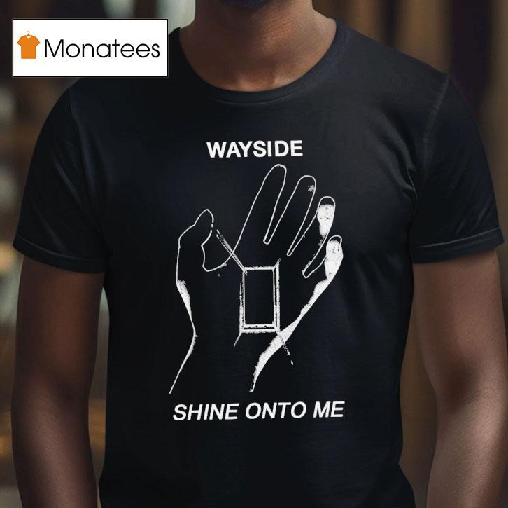 Wayside Shine Onto Me T Shirt Wayside Shine Onto Me T Shirt