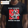 We Beat Em Before We Ll Beat Em Again Ice T Shirt