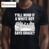 Y All Mind If A White Boy Says Grace T Shirt