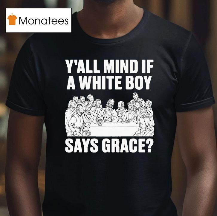 Y All Mind If A White Boy Says Grace T Shirt Y All Mind If A White Boy Says Grace T Shirt