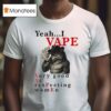 Yeah I Vape Very Good At Respecting Women Wolf Cigarettes Smoke T Shirt