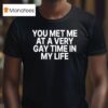 You Met Me At A Very Gay Time In My Life T Shirt